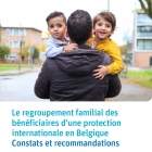 Le regroupement familial des bénéficiaires d’une protection internationale en Belgique